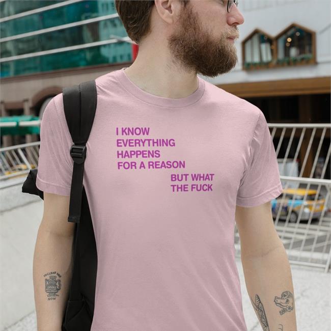 I Know Everything Happens For A Reason T Shirt