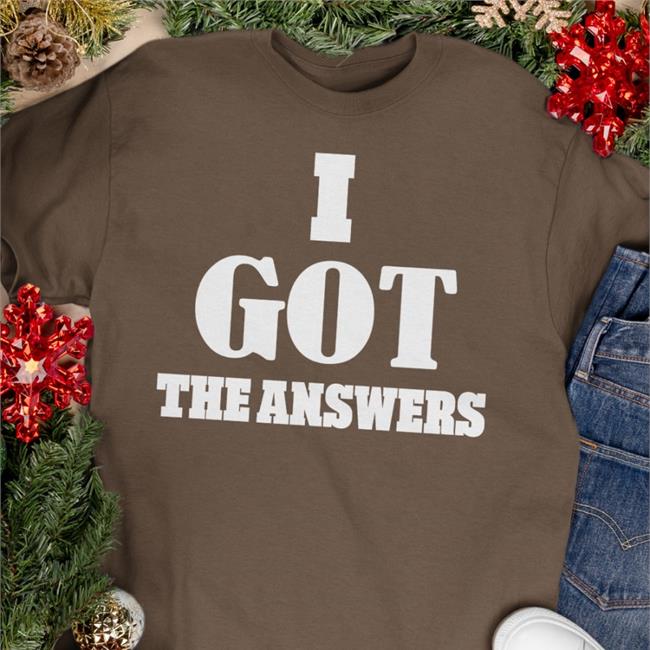 I Got The Answers Shirt Daily Loud I Got The Answers Hoodies Daily Loud
