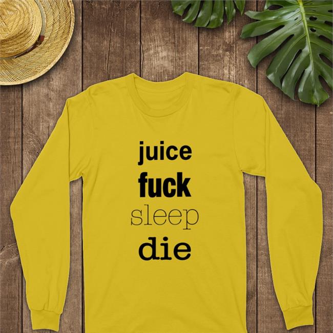 Hot Shirtsthtgohard Juice Fuck Sleep Die Shirt
