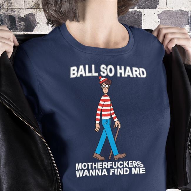Wally Ball So Hard Motherfuckers Wanna Find Me Hooded Sweatshirt Shirts That Go Hard Black