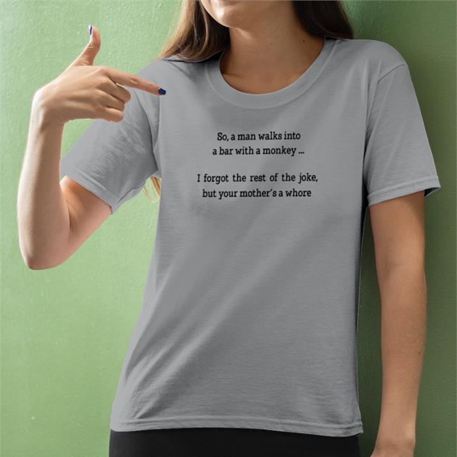 Shirts That Go Hard Merch So A Man Walks Into A Bar With A Monkey I Forgot The Rest Of The Joke But Your Mother's A Whore Crewneck Sweatshirt