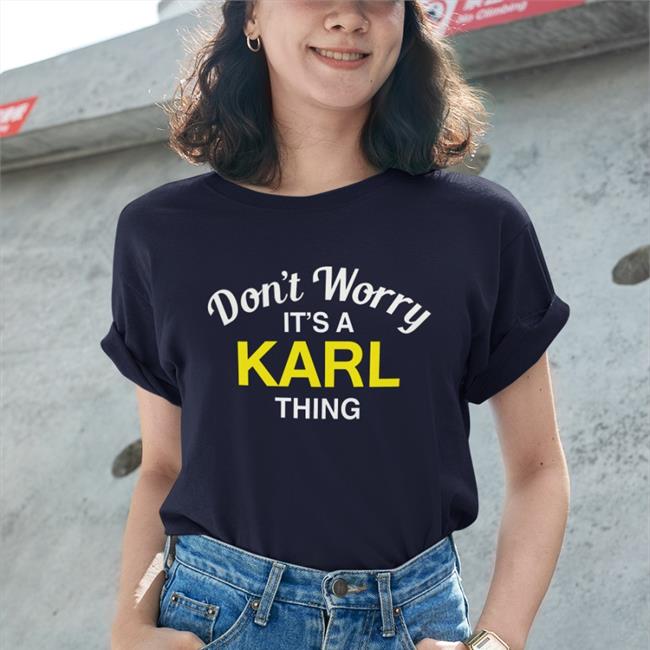 Don't Worry It's A Karl Thing T Shirts Blessed Images Karl Smallwood