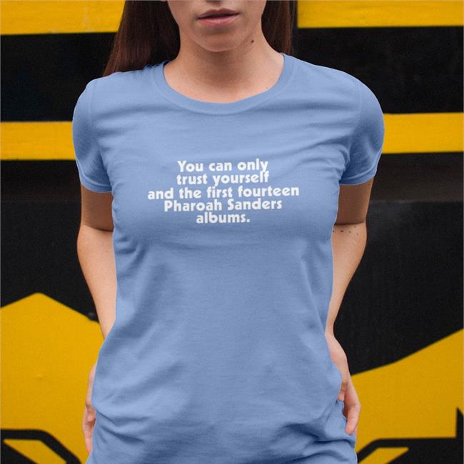 Ufo Factory You Can Only Trust Yourself And The First Fourteen Pharoah Sanders Albums T Shirt