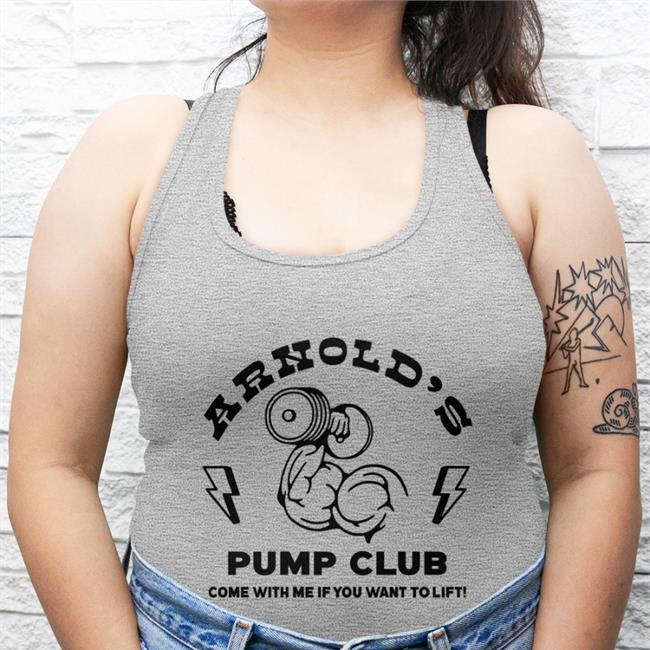 Arnold's Pump Club Come With Me If You Want To Life Shirts