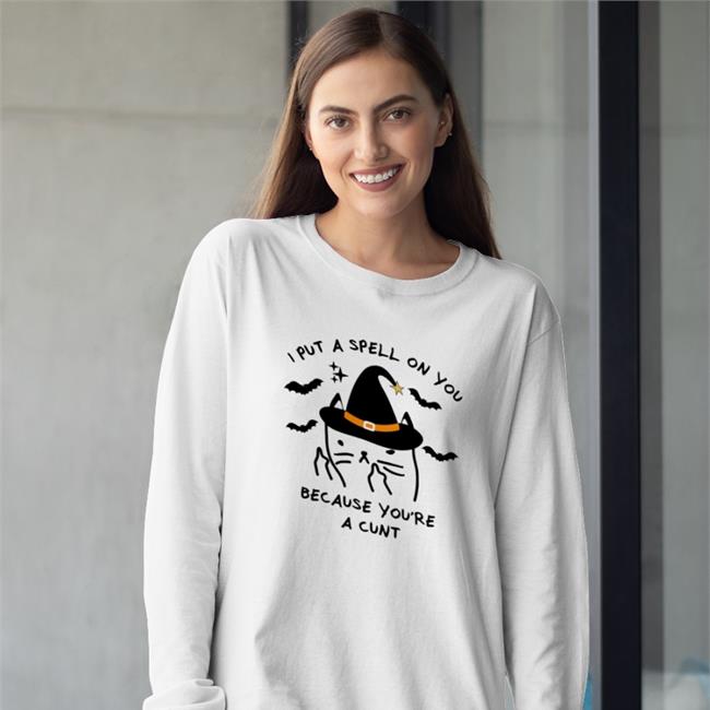 I Put A Spell On You Because You're A Cunt Shirts