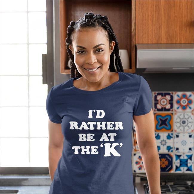 I'd Rather Be At The K T Shirts Sarah Nauser Charlie Hustle merch