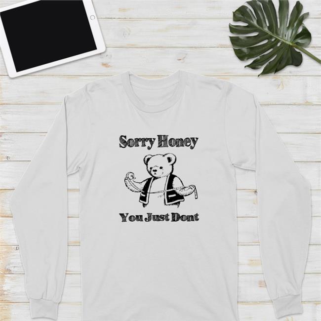 Goodshirts Merch Sorry Honey You Just Dont Tee Shirt Shirts That Go Hard