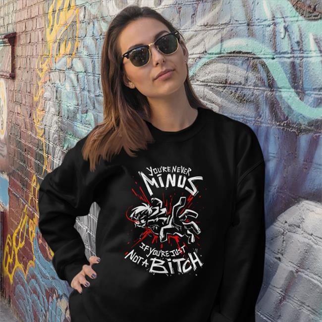 Lythero Shop You're Never Minus If Youre Just Not A Bitch Shirts