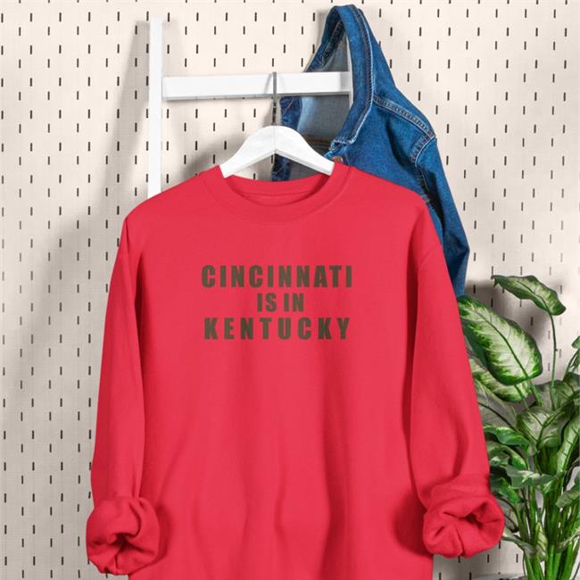 Cincinnati Is In Kentucky Shirts