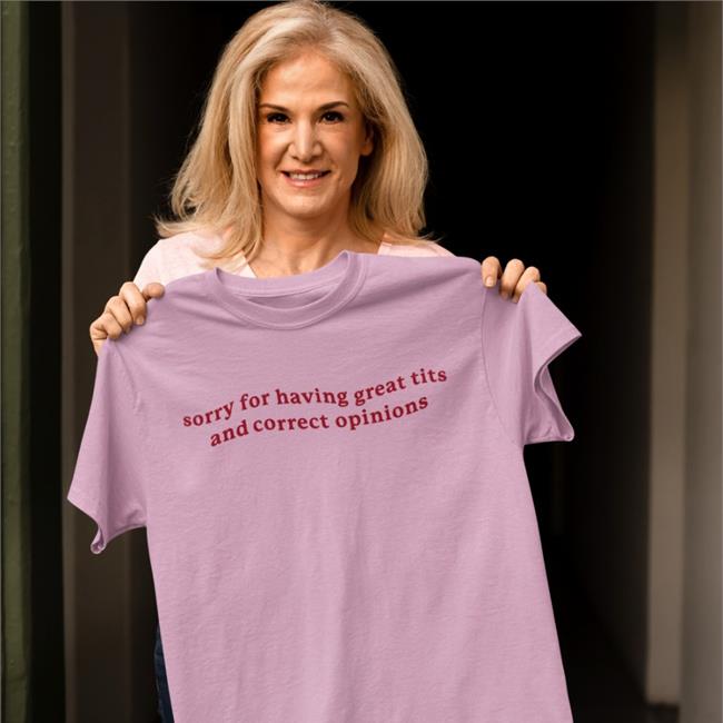 Shirts That Go Hard Sorry For Having Great Tits And Correct Opinions Long Sleeved T Shirt Got Funny Merch