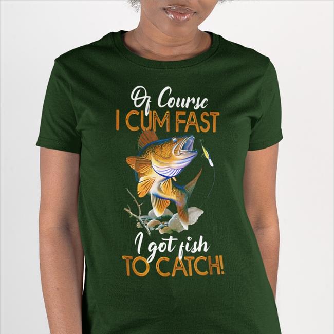 Of Course I Cum Fast I Got Fish To Catch Original Tee Black Virtuallylewd