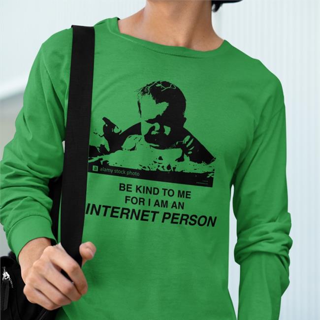 Shirts That Go Hard Merch Be Kind To Me For I Am An Internet Person Tee Shirt