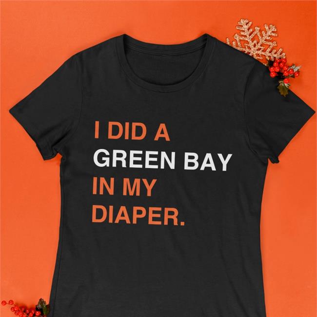 I Did A Green Bay In My Diaper Shirts