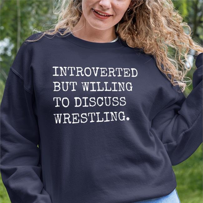 Introverted But Willing To Discuss Wrestling Shirts