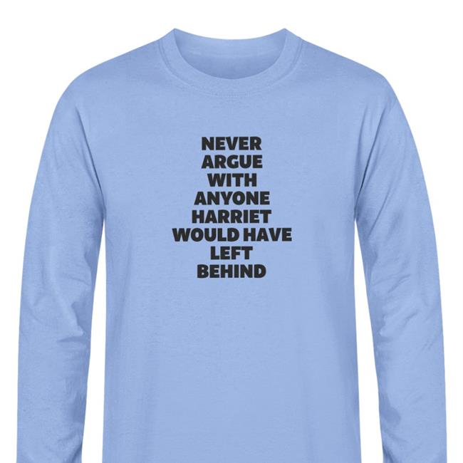 Never Argue With Anyone Harriet Would Have Left Behind Sweatshirt