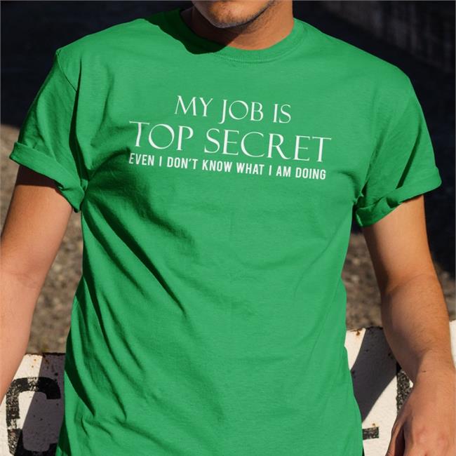 My Job Is Top Secret Even I Don't Know What I Am Doing Shirt Cop Ish Happy-Ish Cop