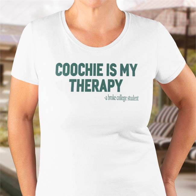 Shirts That Go Hard Coochie Is My Therapy A Broke College Student Cap Shirtsthtgohard