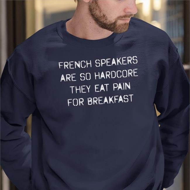 Shirtsthtgohard French Speakers Are So Hardcore They Eat Pain For Breakfast Shirt Shirts That Go Hard