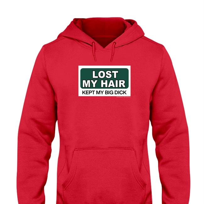 Lost My Hair Kept My Big Dick Long Sleeve T Shirt Shirts That Go Hard