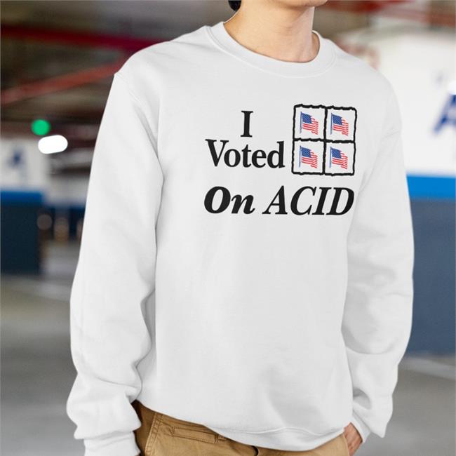 Shirts That Go Hard I Voted On Acid Hoodie Shirtsthtgohard