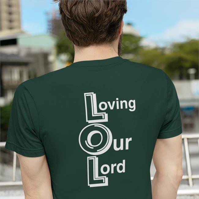 Lol Loving Our Lord Shirts That Go Hard Shirts