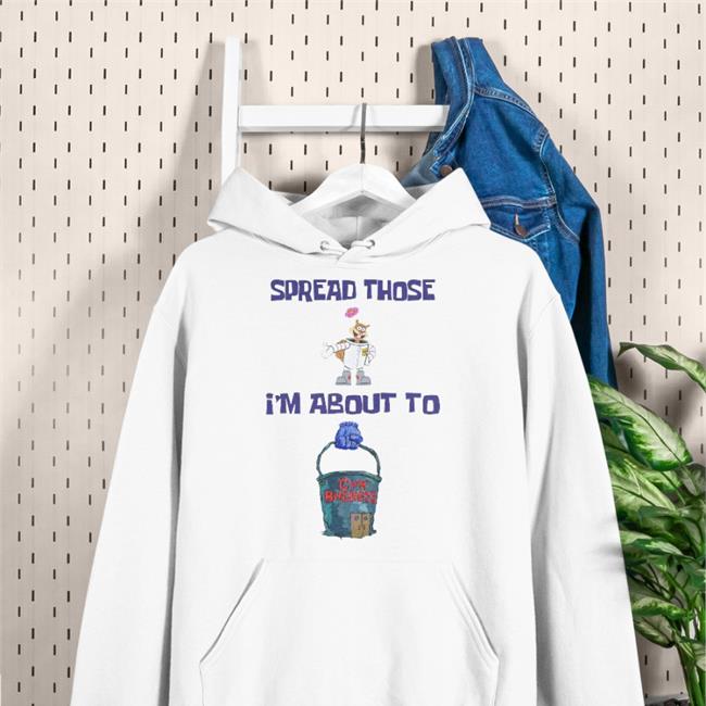 Spread Those I'm About To Hoodie