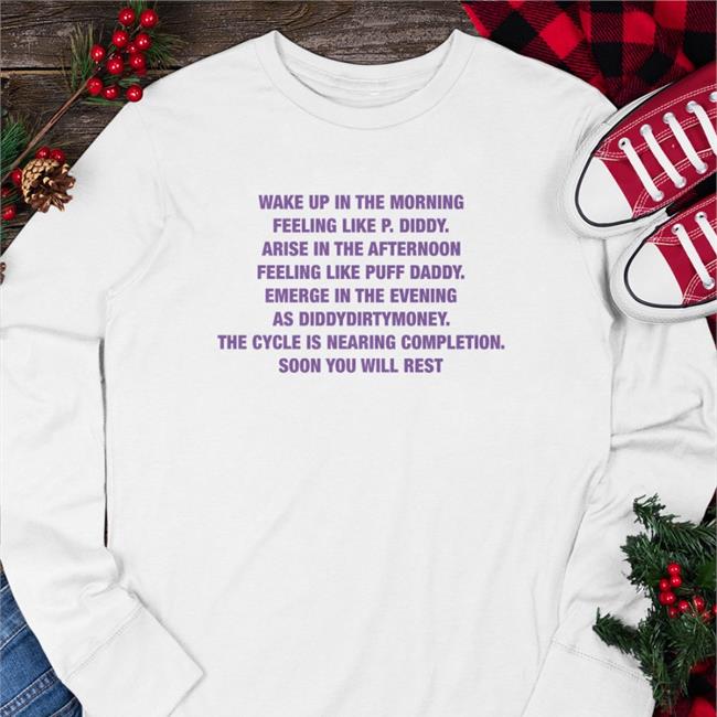 Goodshirts Merch Wake Up In The Morning Feeling Like P Diddy Arise In The Afternoon Feeling Like Puff Daddy Emerge In The Evening As Diddydirtymoney The Cycle Is Nearing Completion Soon You Will Rest Shirt Shirts That Go Harde Is Nearing Completion Soon You Will Rest Long Sleeved T Shirt Shirts That Go Hard