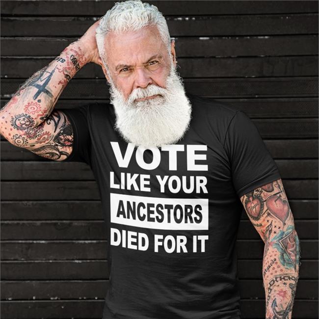 Vote Like Your Ancestors Died For It Shirts