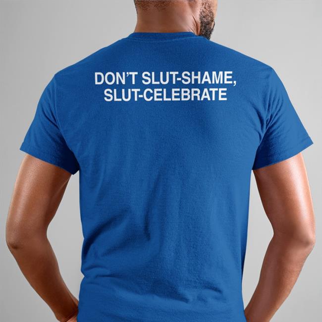 Don't Slut Shame Slut Celebrate Hoodie Shirts That Go Hard