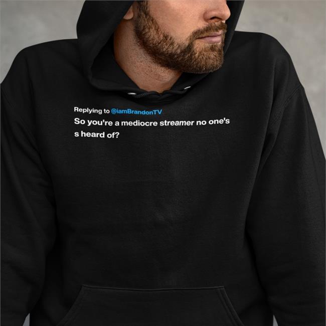 Replying To Iambrandontv So You're A Mediocre Streamer No One's S Heard Of Tees Iambrandontv