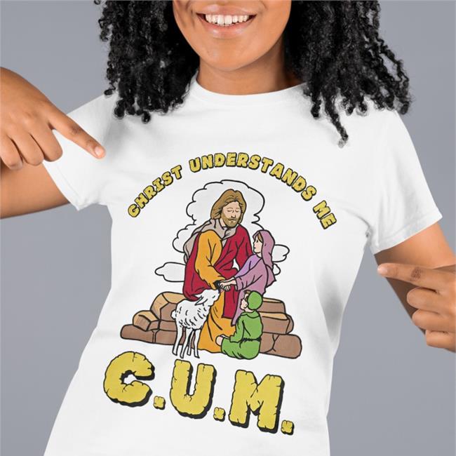 The Good Shirts Merch Christ Understands Me Cum Tee Shirt Shirts That Go Hard