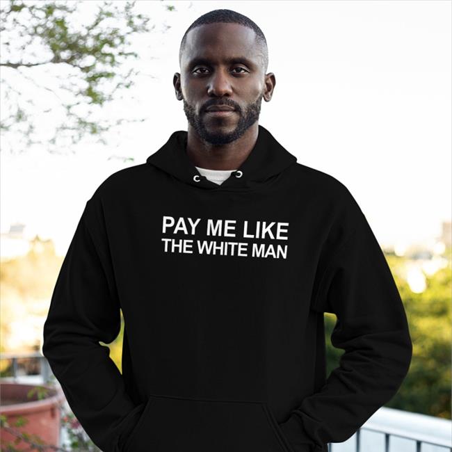 Pay Me Like The White Man T Shirt