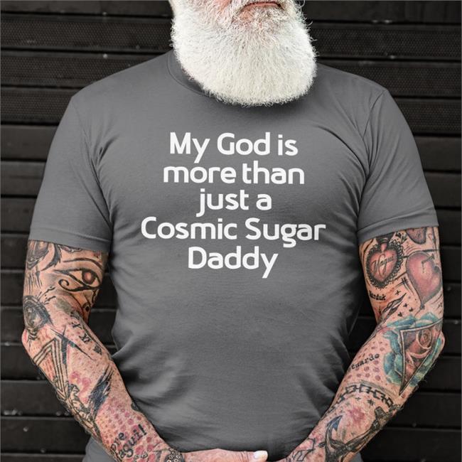 Shirts That Go Hard My God Is More Than Just A Cosmic Sugar Daddy Shirt Shirtsthtgohard