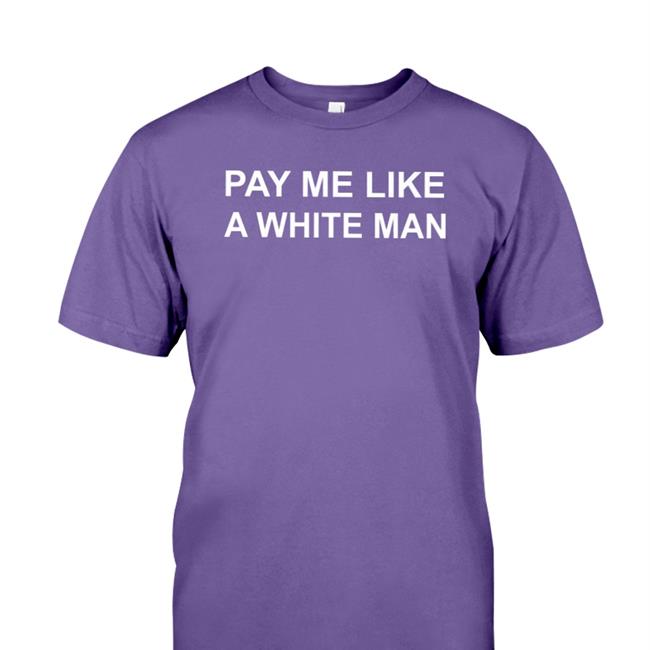 Pay Me Like A White Man Shirt