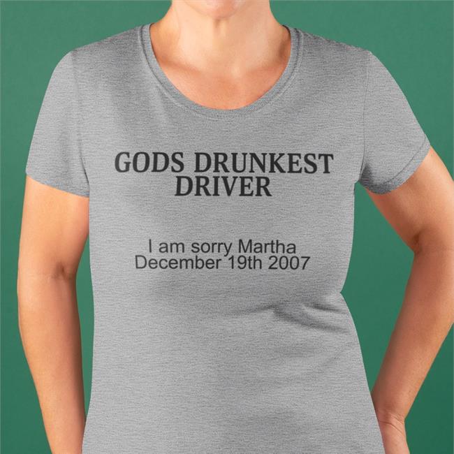 Gods Drunkest Driver I Am Sorry Martha December 19Th 2007 T-Shirt