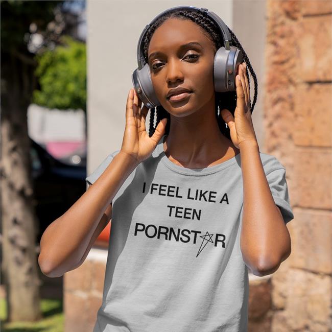 Daze I Feel Like A Teen Pornstar T Shirt Spiritual Atchive