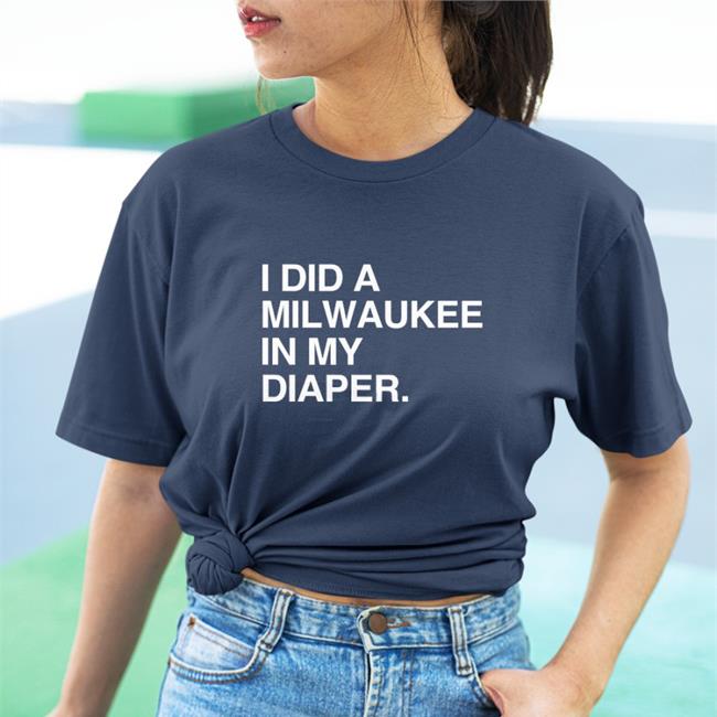 I Did A Milwaukee In My Diaper Tee
