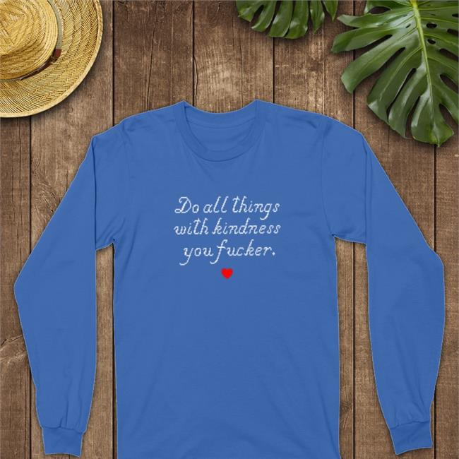 Do All Things With Kindness Fucker Shirt
