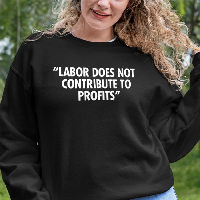 Labor Does Not Contribute To Profits Tee Shirt
