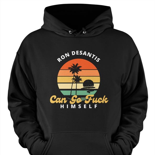 Ron Desantis Can Go Fuck Himself Hoodie