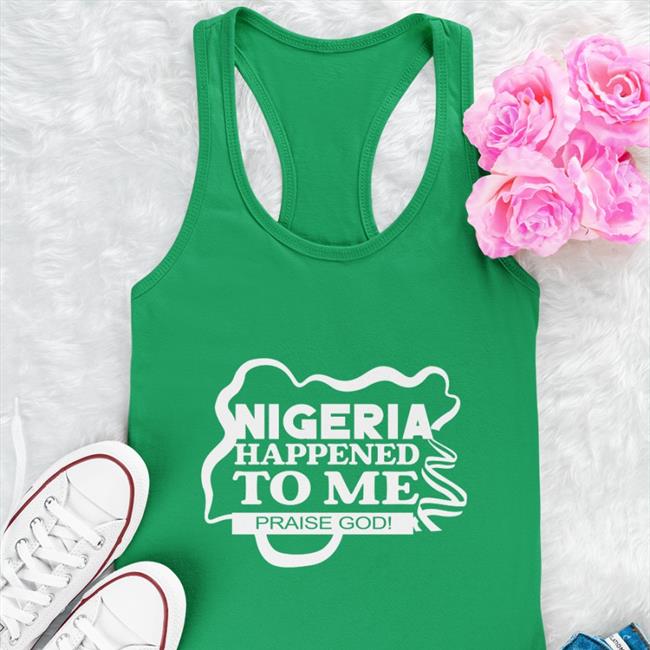 Nigeria Happened To Me Praise Godi TalbaWaju Green T-Shirt