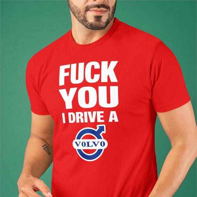 Fuck You I Drive A Volvo T-Shirt Shirtsthtgohard