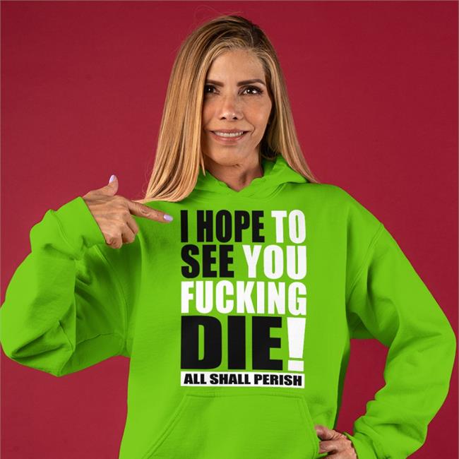 Shirts That Go Hard Merch I Hope To See You Fucking Die Tee Shirt