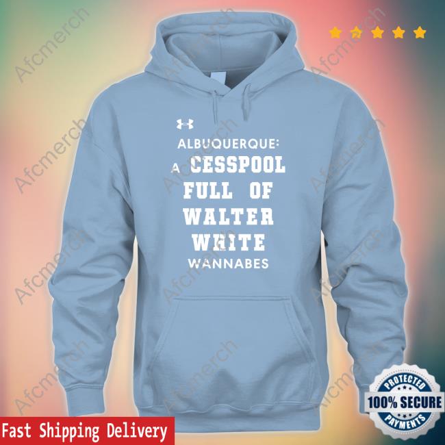 Official Albuquerque A Cesspool Full Of Walter White Wannabes Shirt