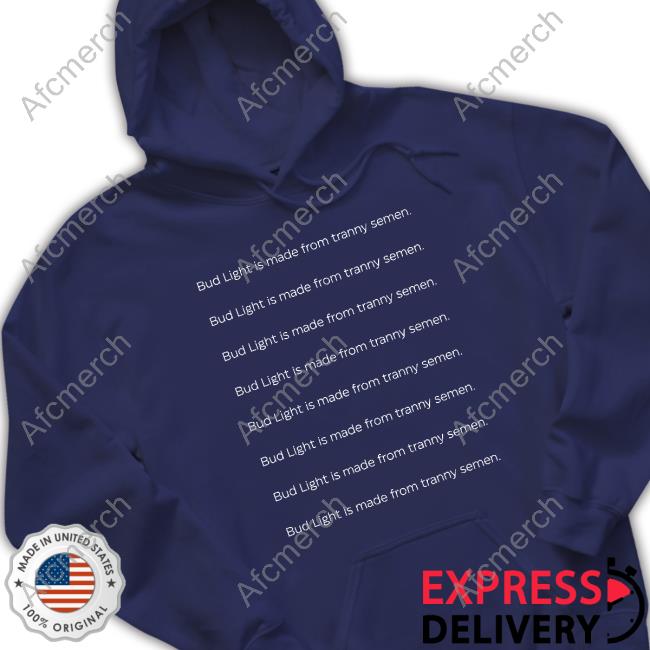Bud Light Is Made From Tranny Semen T Shirts Official Bud Light Is Made From Tranny Semen Tee