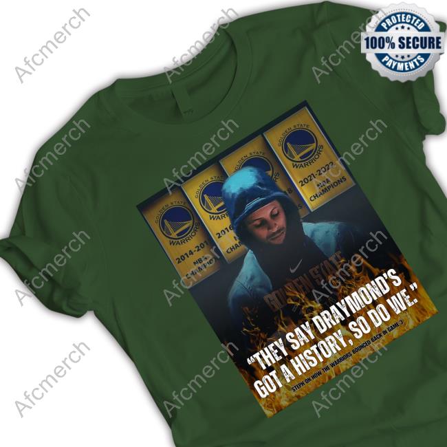 Official Stephen Curry They Say Draymond's Got A History So Do We T-Shirt Stephen Curry They Say Draymond's Got A History So Do We Shirts