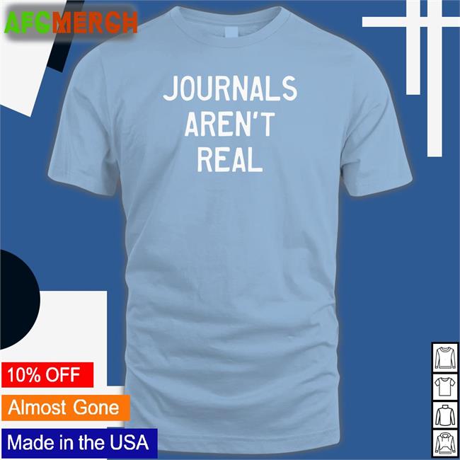 Journals Aren't Real Shirt Prachee Avasthi