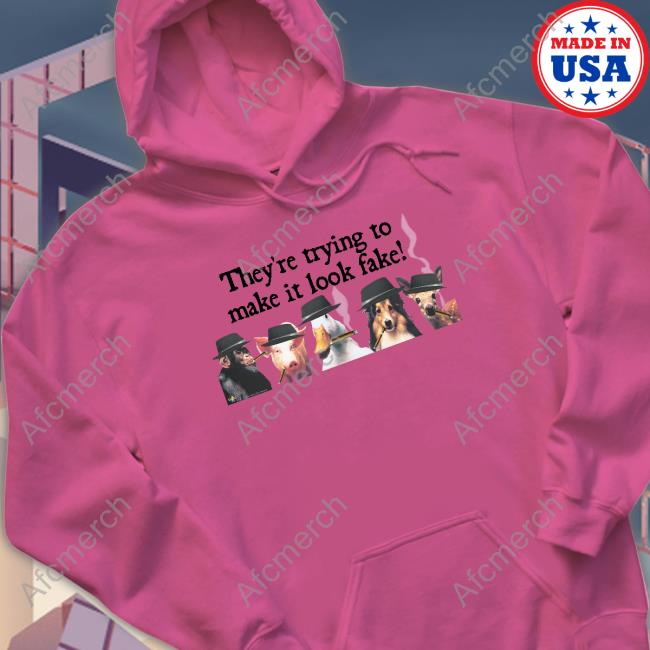 Official They're Trying To Make It Look Fake T Shirt
