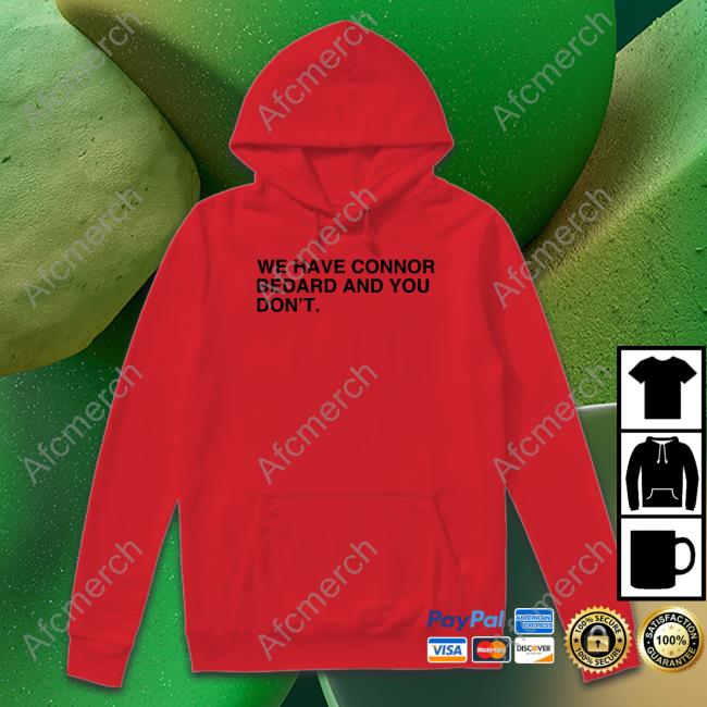 We Have Connor Bedard And You Don't T Shirt