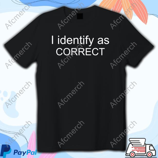 I Identify As Correct Shirts